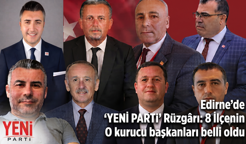 Edirne'de "Yeni Parti"nin 8 kurucu başkanları belli oldu