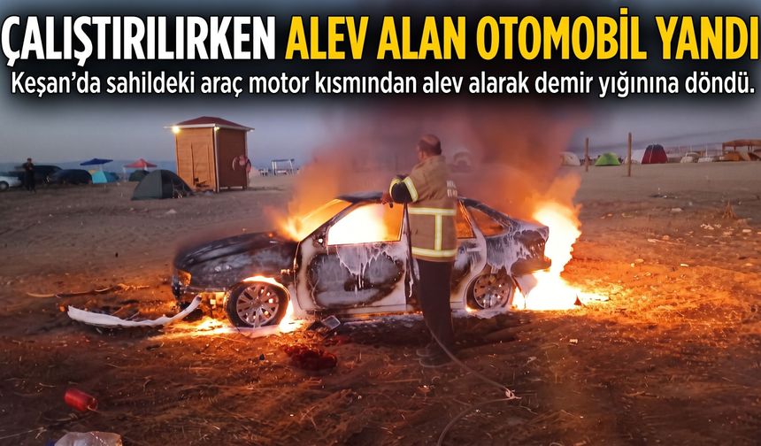 Çalıştırılırken alev alan otomobil yandı