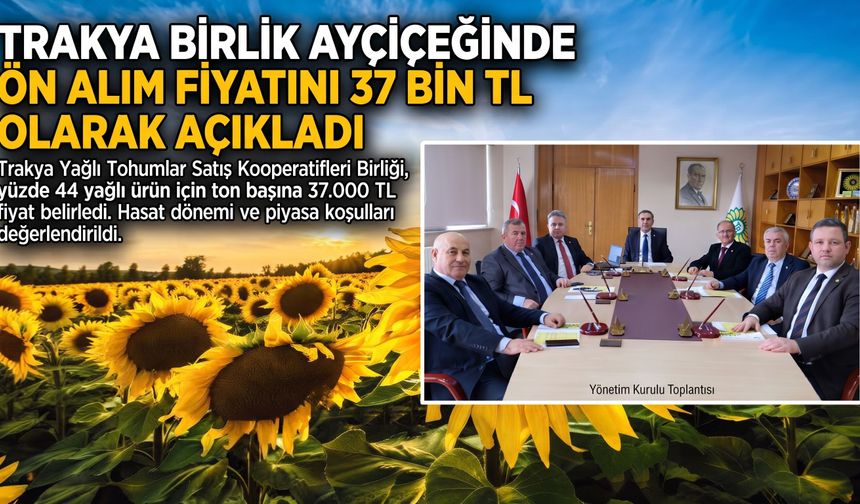 Trakya Birlik ayçiçeğinde fiyatını 37 bin TL olarak açıkladı