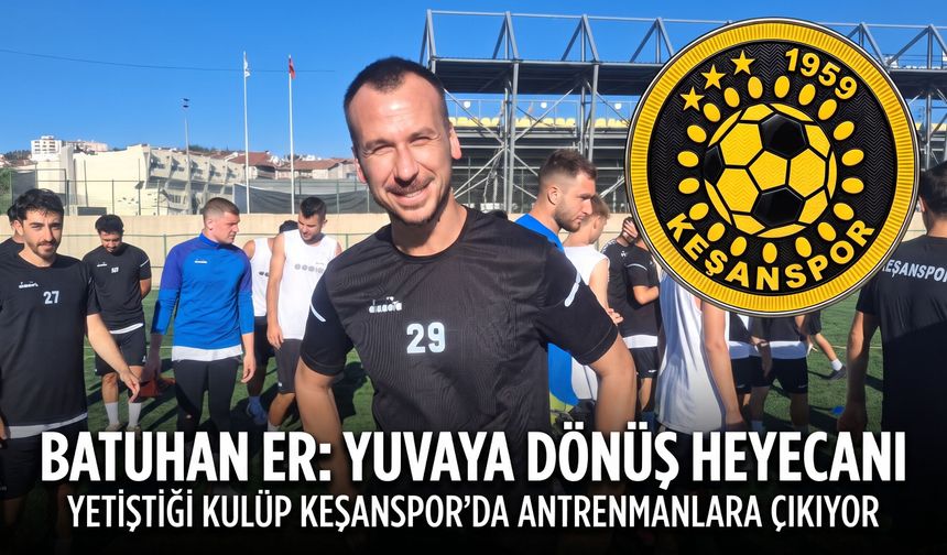 Keşanspor’da Batuhan Er sesleri yükseliyor!