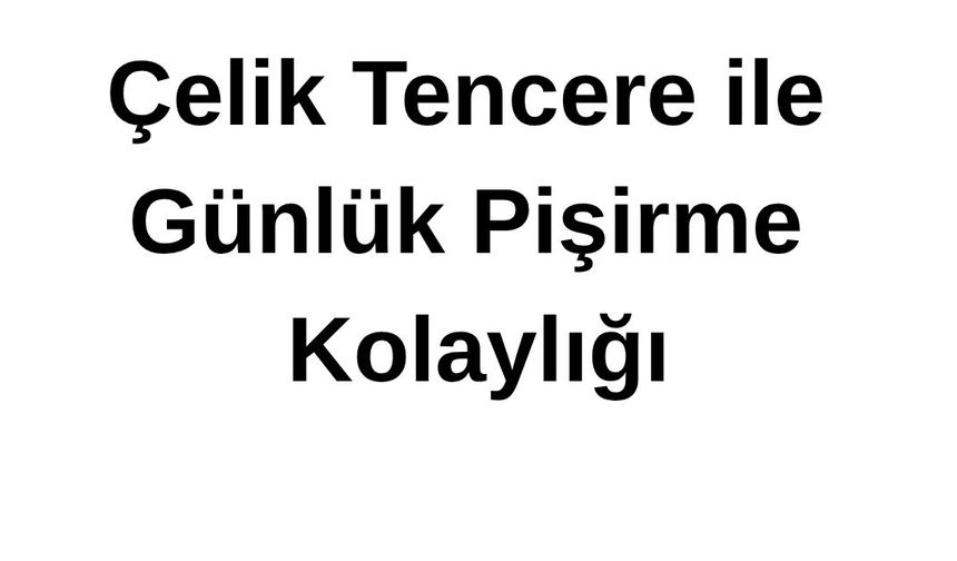 Çelik Tencere ile Günlük Pişirme Kolaylığı