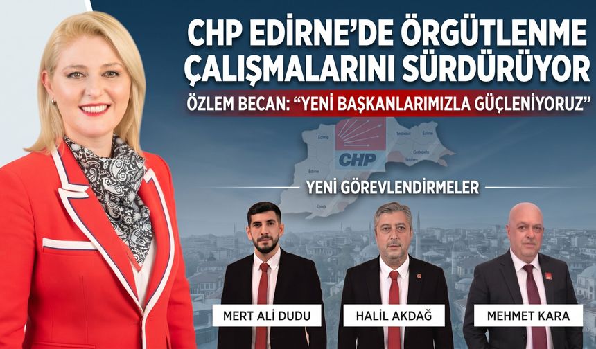CHP Edirne’de örgütlenme çalışmalarını sürdürüyor