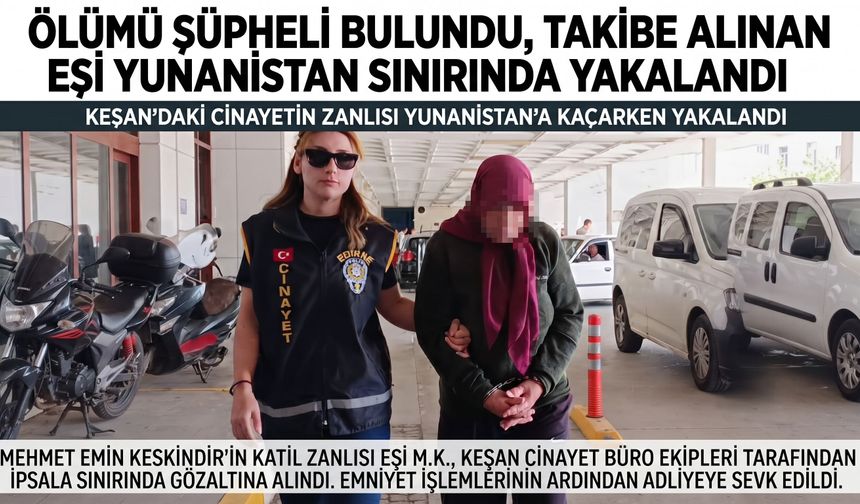 Eşini öldüren kadın Yunanistan sınırında yakalandı