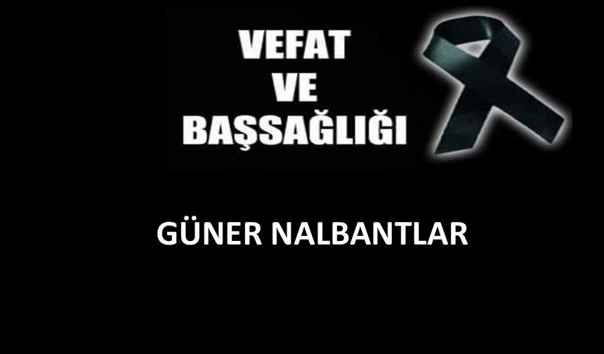 Güner Nalbantlar vefat etti