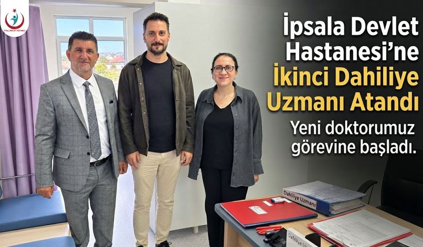 İpsala Devlet Hastanesi'ne İkinci Dahiliye Uzmanı Atandı