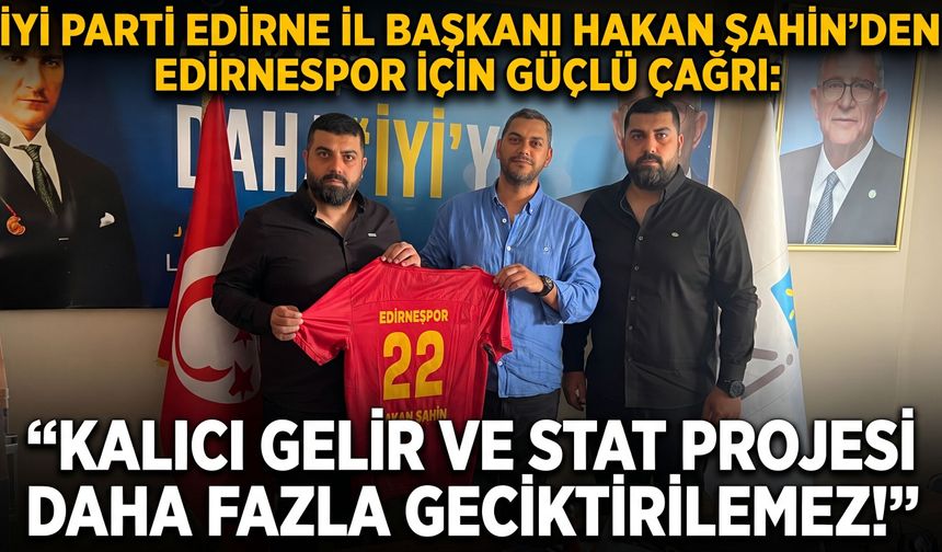 Hakan Şahin’den Edirnespor için güçlü çağrı