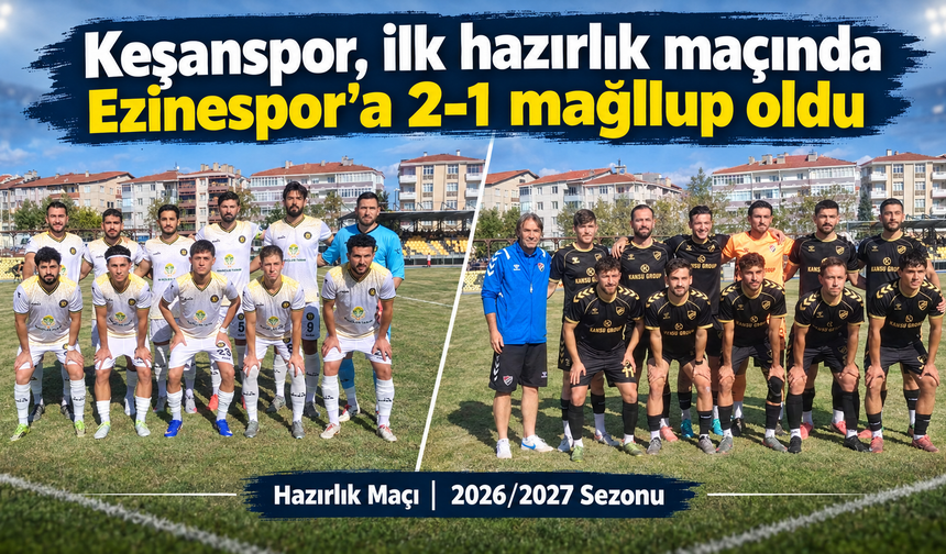 Keşanspor, ilk hazırlık maçında Ezinespor’a 2-1 mağlup oldu