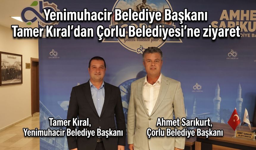 Tamer Kıral'dan Çorlu Belediyesi'ne ziyaret