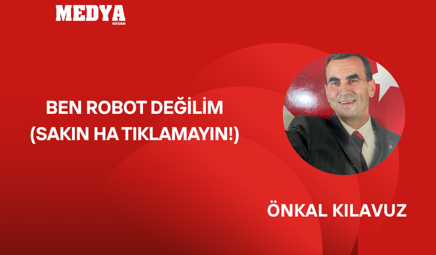 BEN ROBOT DEĞİLİM  (SAKIN HA TIKLAMAYIN!)