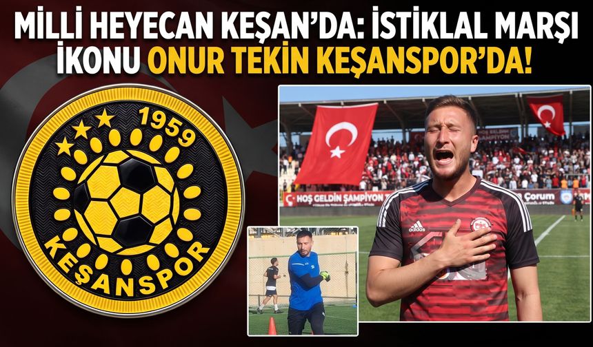 İstiklal Marşı İkonu Onur Tekin Keşanspor'da!