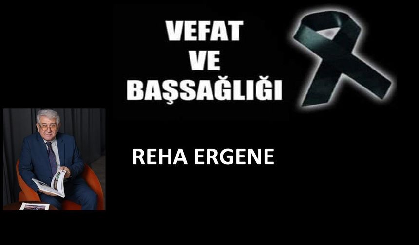 Reha Ergene yaşamını yitirdi