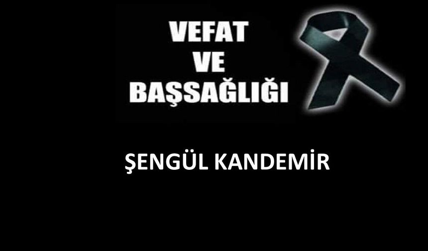 Şengül Kandemir vefat etti