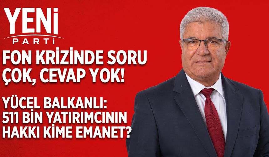 Yücel Balkanlı “Fon krizinde soru çok, cevap yok!”
