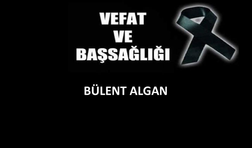 Bülent Algan vefat etti
