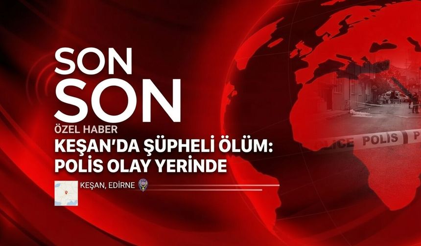 Keşan'da yalnız yaşayan kişi evinde ölü bulundu