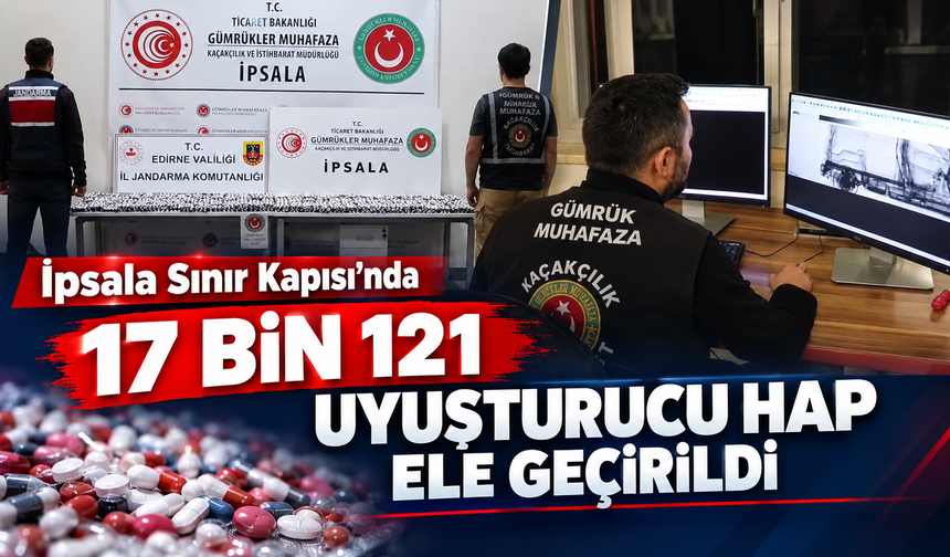 İpsala Sınır Kapısı’nda 17 bin 121  hap ele geçirildi