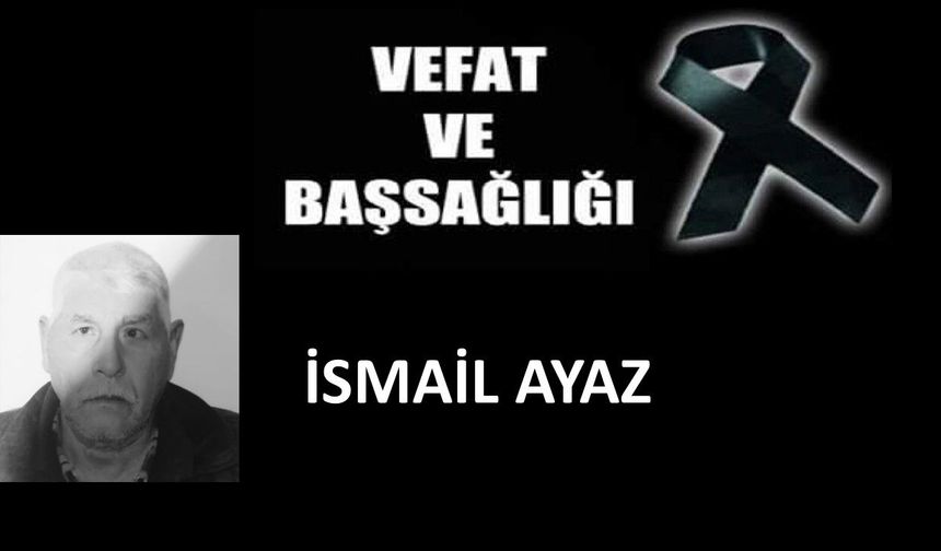İsmail Ayaz vefat etti