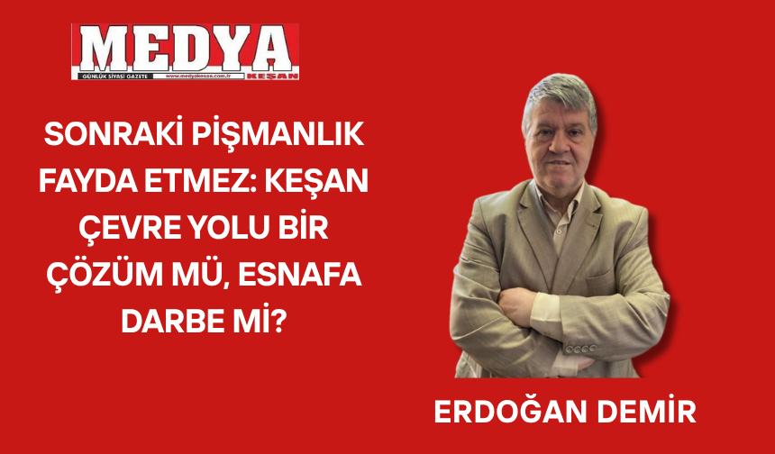 KEŞAN ÇEVRE YOLU BİR ÇÖZÜM MÜ, ESNAFA DARBE Mİ?