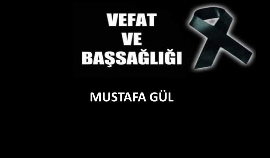 Mustafa Gül vefat etti