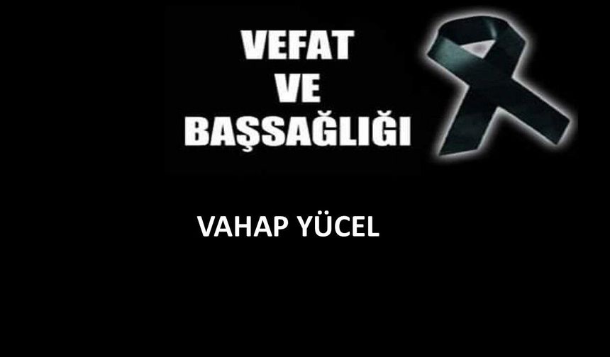 Vahap Yücel vefat etti