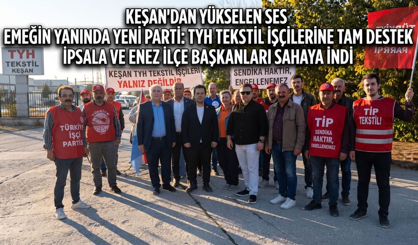 Yeni Parti Enez ve İpsala’dan TYH Tekstil İşçilerine Destek
