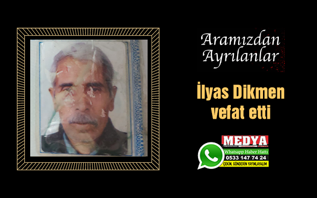 İlyas Dikmen Vefat Etti - MEDYA KEŞAN