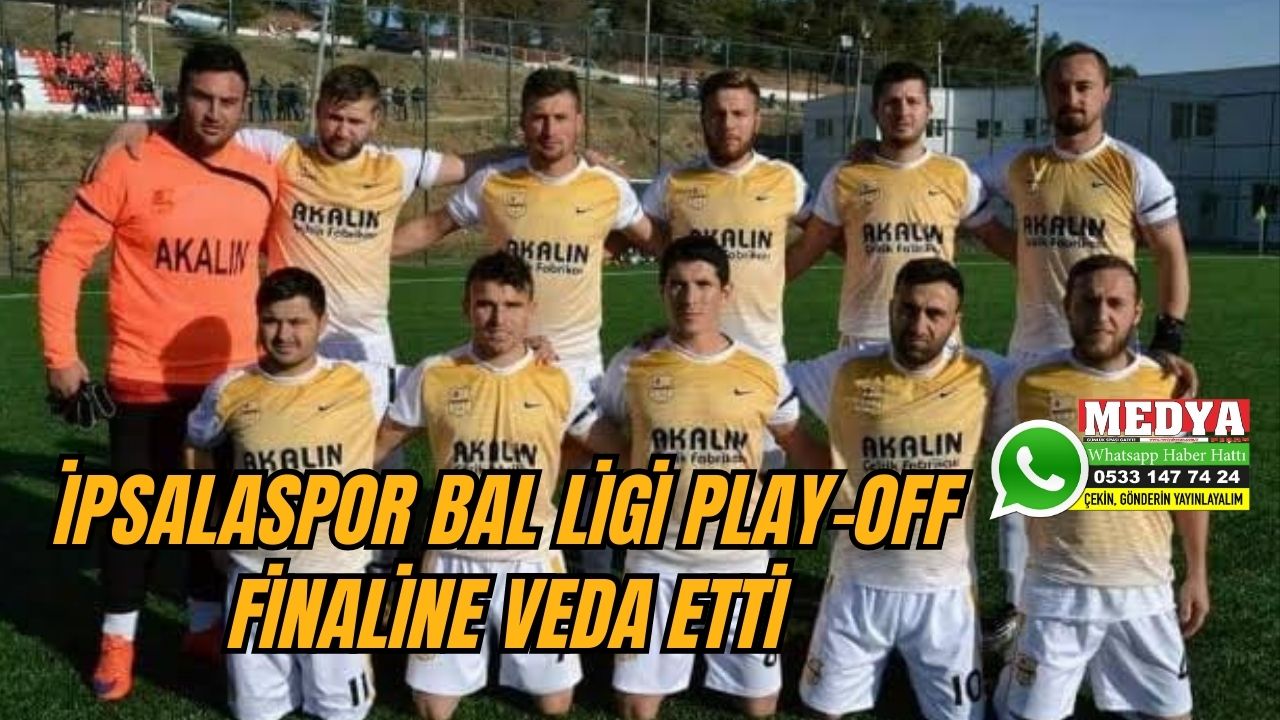 İpsalaspor Bal Ligi PlayOff finaline veda etti MEDYA KEŞAN
