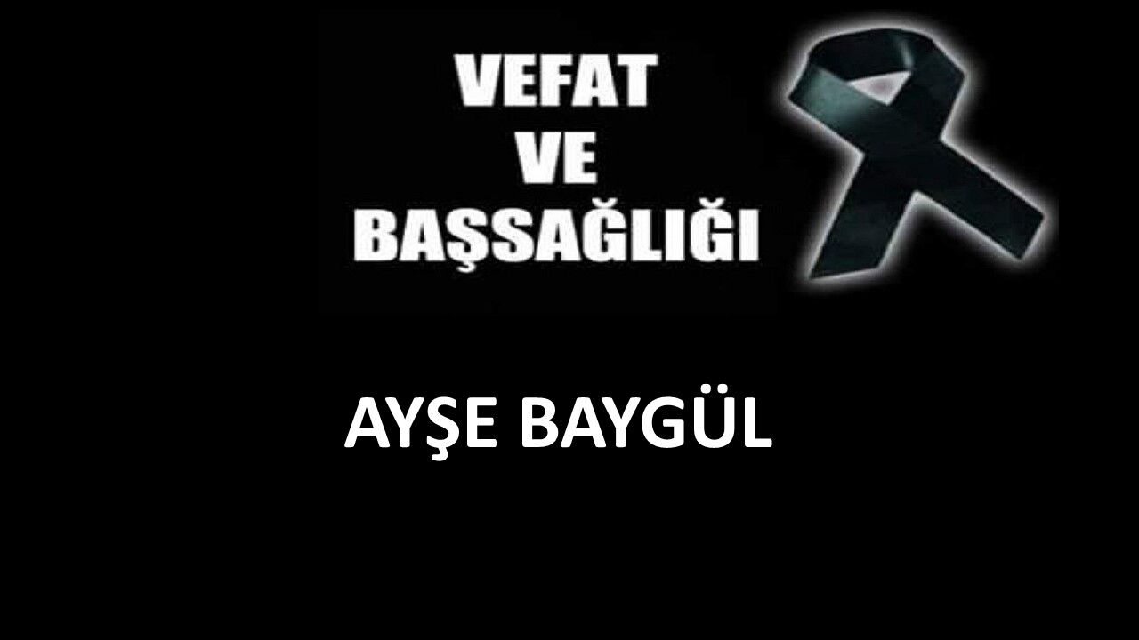 Ayşe Baygül vefat etti