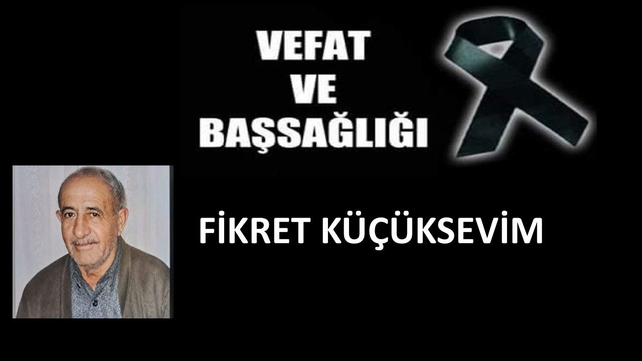 Fikret Küçüksevim vefat etti