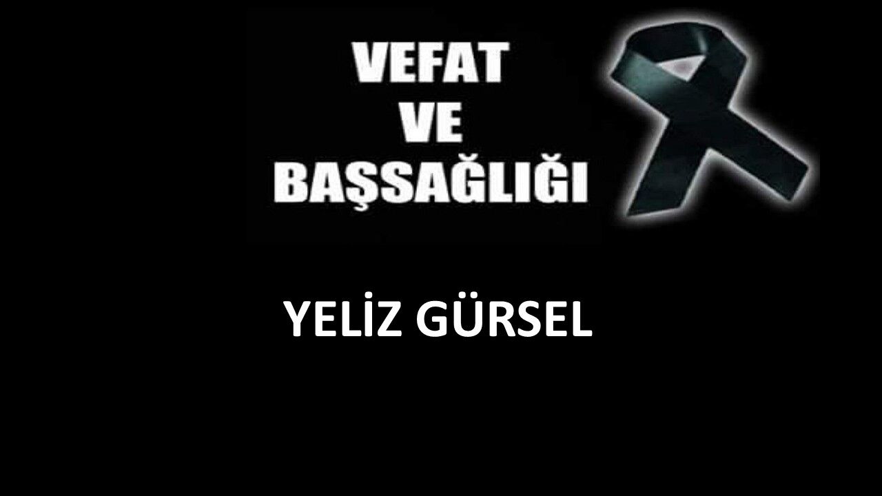 Yeliz Gürsel vefat etti