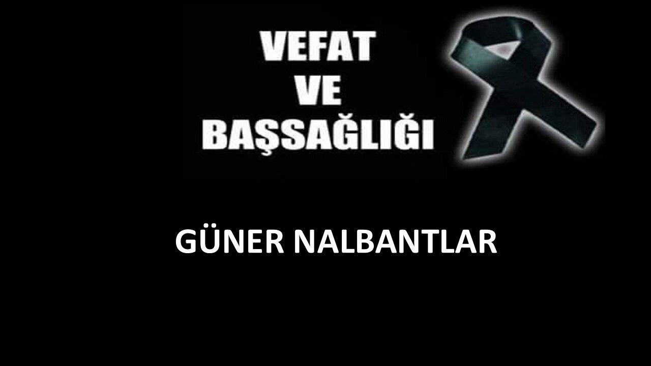 Güner Nalbantlar vefat etti